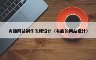石狮有趣网站制作流程设计（有趣的网站设计）