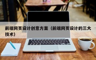 石狮前端网页设计创意方案（前端网页设计的三大技术）