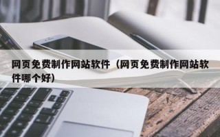 石狮网页免费制作网站软件（网页免费制作网站软件哪个好）