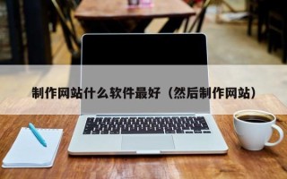 石狮制作网站什么软件最好（然后制作网站）