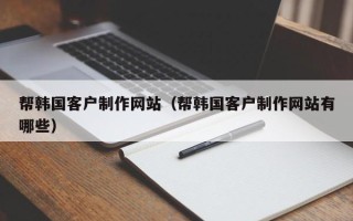 石狮帮韩国客户制作网站（帮韩国客户制作网站有哪些）